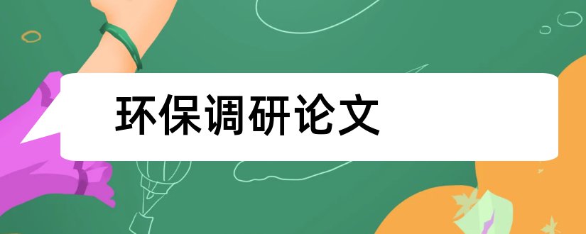 环保调研论文和环保论文