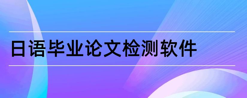 日语毕业论文检测软件和日语论文查重免费检测