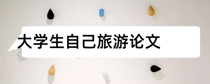 大学生自己旅游论文和大学生旅游安全论文