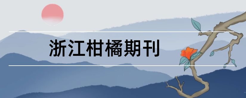 浙江柑橘期刊和论文发表网站排行榜