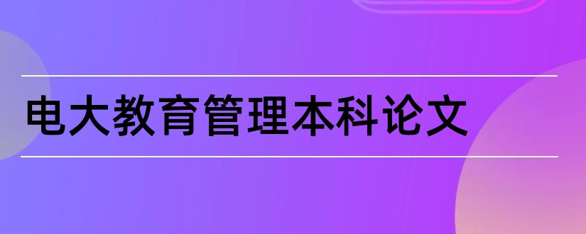 电大教育管理本科论文和电大学前教育本科论文