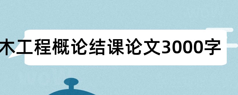 土木工程概论结课论文3000字和土木工程概论论文