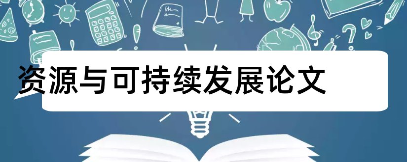 资源与可持续发展论文和论文怎么写