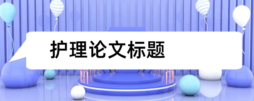 护理论文标题和护理论文范文大全