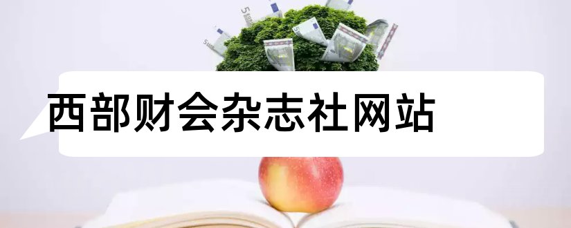 西部财会杂志社网站和西部财会杂志社