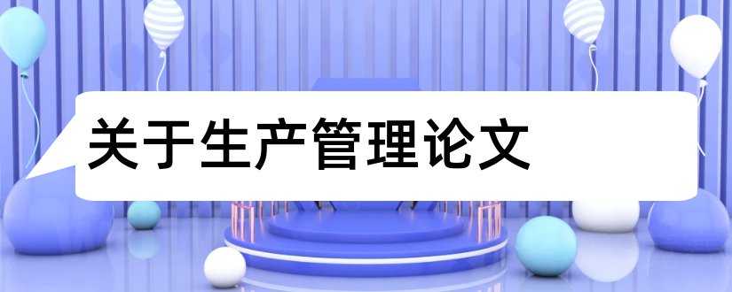 关于生产管理论文和安全生产管理论文范文