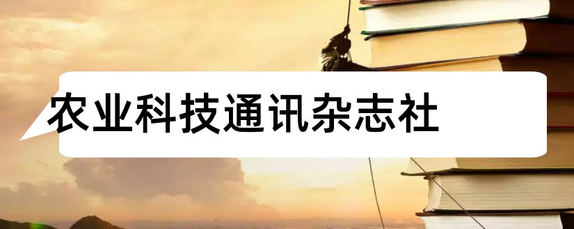 农业科技通讯杂志社和农业科技通讯杂志