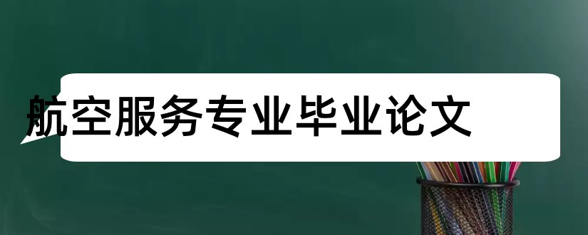 航空服务专业毕业论文和航空服务专业论文