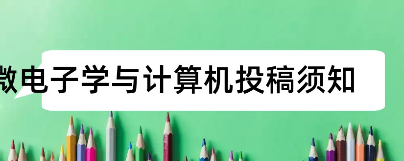 微电子学与计算机投稿须知和微电子学与计算机投稿