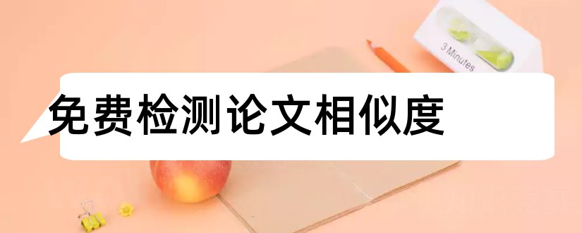 免费检测论文相似度和免费论文相似性检测