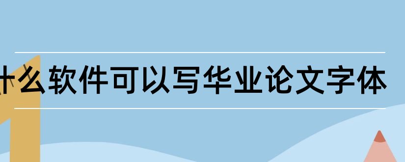 有什么软件可以写华业论文字体和华业论文