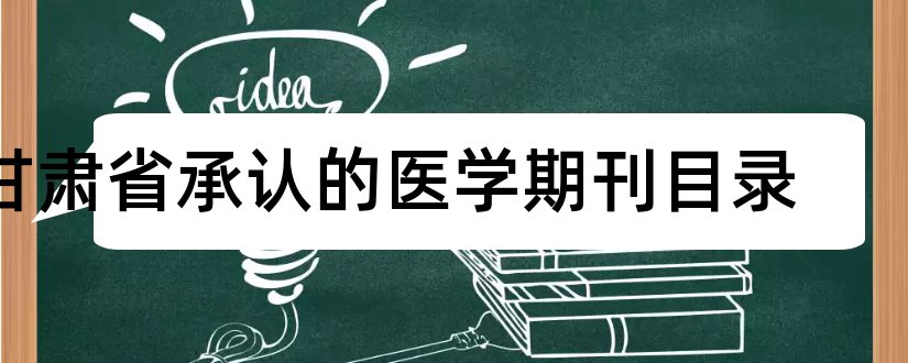 甘肃省承认的医学期刊目录和甘肃省医学期刊目录