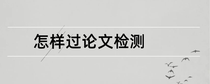 怎样过论文检测和必过论文检测