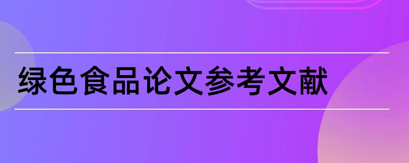 绿色食品论文参考文献和论文查重