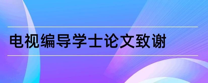 电视编导学士论文致谢和电视编导论文