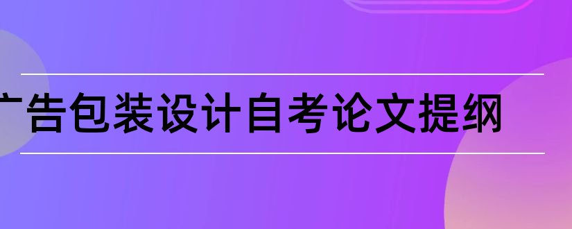 广告包装设计自考论文提纲和包装设计网站