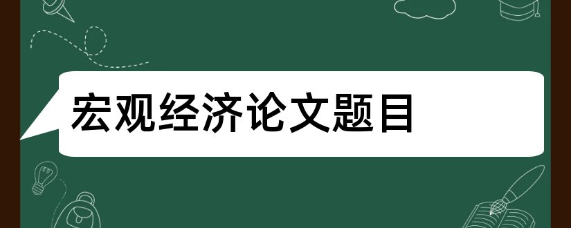 宏观经济论文题目和宏观经济学论文题目