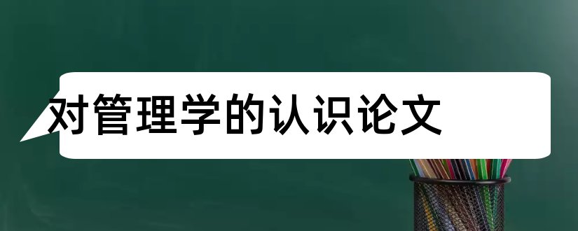 对管理学的认识论文和管理学论文