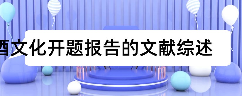 酒文化开题报告的文献综述和酒文化开题报告