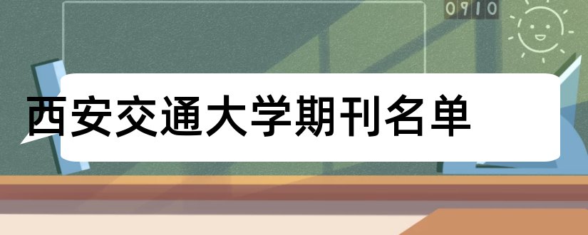 西安交通大学期刊名单和西安交通大学期刊中心