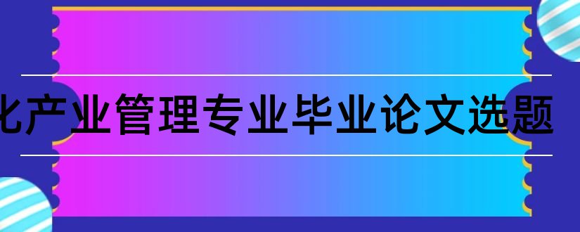 文化产业管理专业毕业论文选题和文化产业论文选题