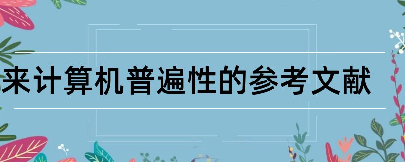 未来计算机普遍性的参考文献和论文查重