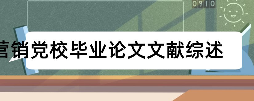 营销党校毕业论文文献综述和论文文献综述范文