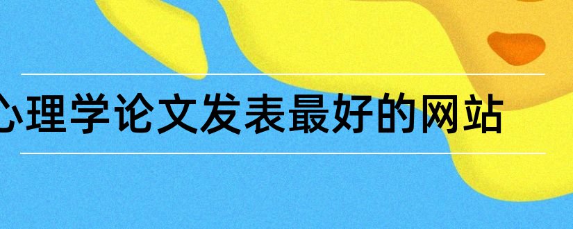 心理学论文发表最好的网站和心理学论文发表