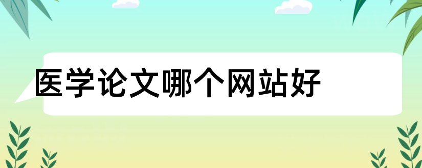 医学论文哪个网站好和医学论文网站大全