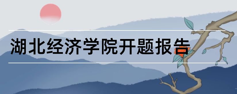 湖北经济学院开题报告和开题报告模板