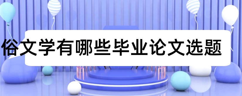 通俗文学有哪些毕业论文选题和大专毕业论文