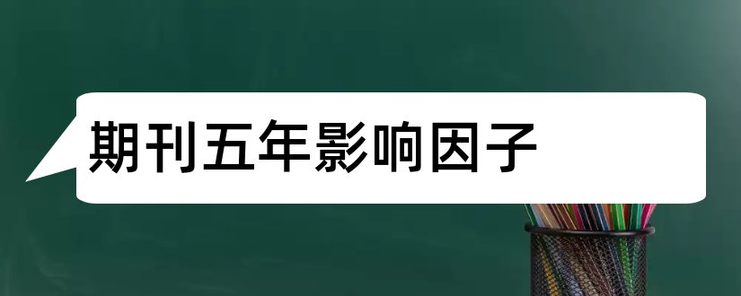 期刊五年影响因子和期刊影响因子查询