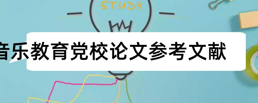 音乐教育党校论文参考文献和音乐教育论文参考文献