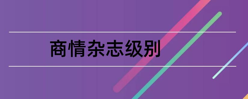 商情杂志级别和商情杂志是什么级别