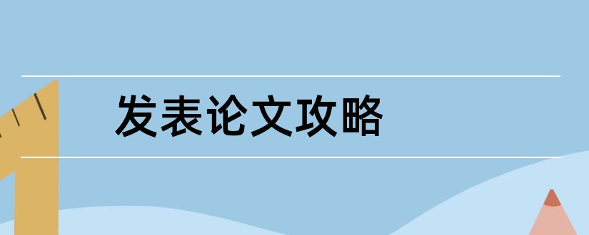 发表论文攻略和职称论文发表全攻略