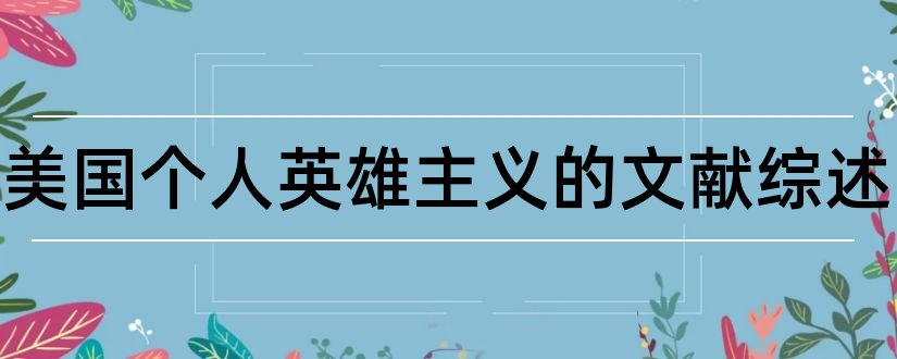 关于美国个人英雄主义的文献综述和论文查重怎么修改