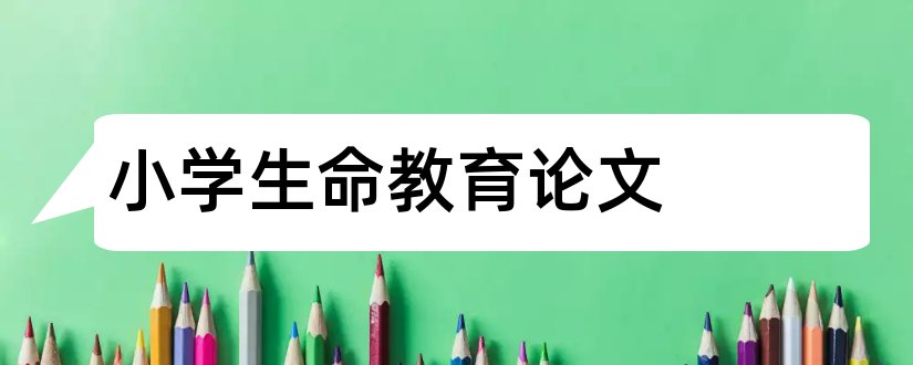 小学生命教育论文和小学生生命教育论文