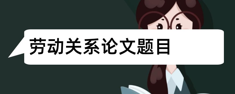 劳动关系论文题目和劳动关系协调论文题目