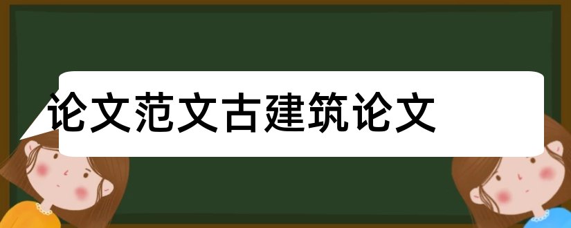 论文范文古建筑论文和论文范文古建筑保护论文