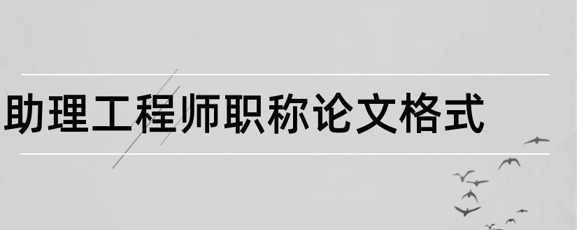 助理工程师职称论文格式和助理工程师职称论文