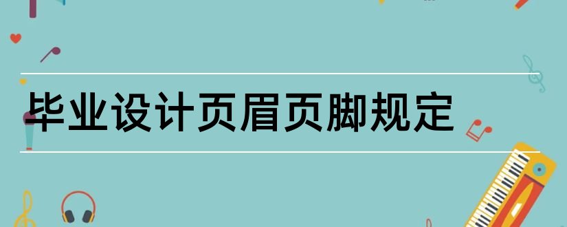 毕业设计页眉页脚规定和毕业论文页眉页脚