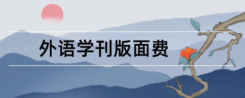 外语学刊版面费和高教学刊杂志社