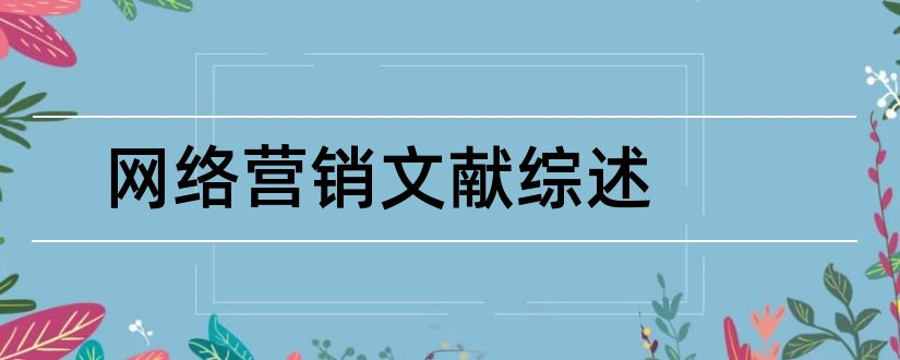 网络营销文献综述和网络营销文献综述范文