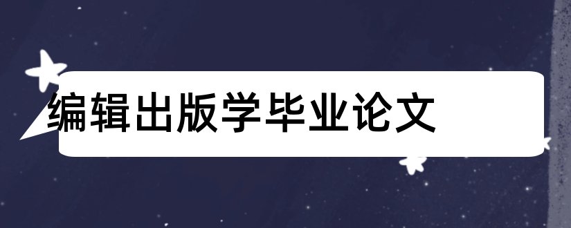 编辑出版学毕业论文和编辑出版学论文选题