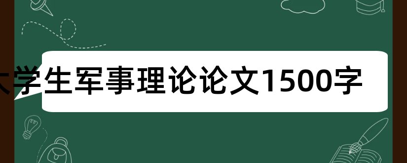 大学生军事理论论文1500字和大学生军事理论论文