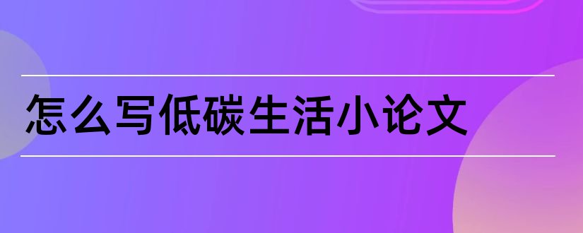 怎么写低碳生活小论文和关于低碳生活的论文