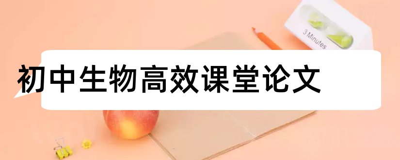 初中生物高效课堂论文和中学教师论文