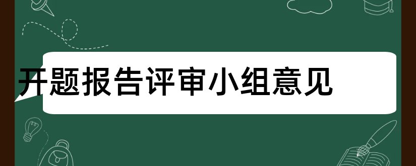 开题报告评审小组意见和开题报告考核小组意见