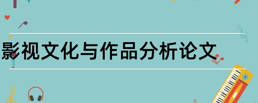 影视文化与作品分析论文和影视文化论文