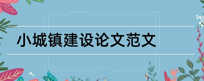 小城镇建设论文范文和小城镇建设论文3000字